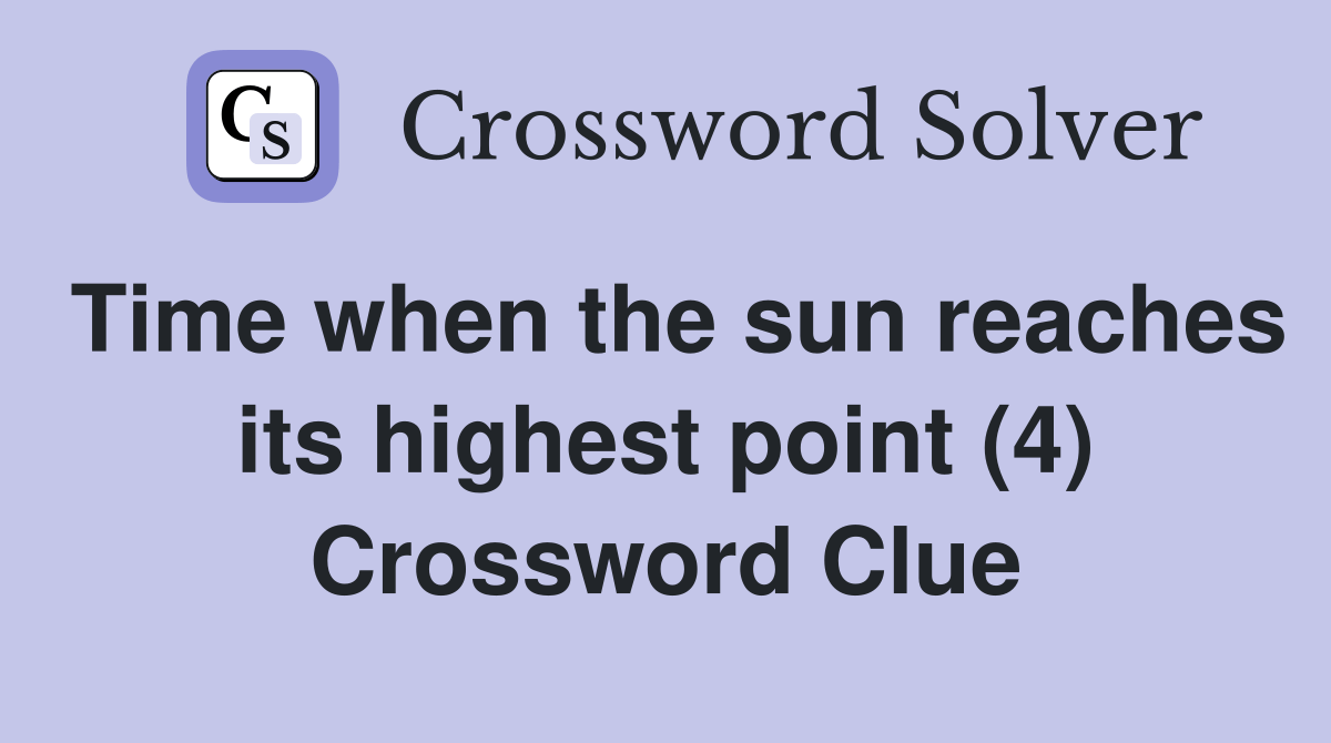 Time when the sun reaches its highest point (4) Crossword Clue